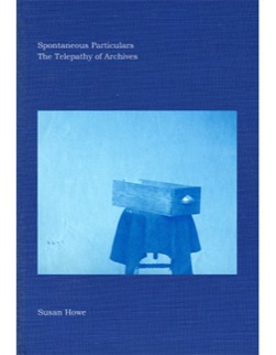 Susan Howe | Spontaneous Particulars: The Telepathy of Archives